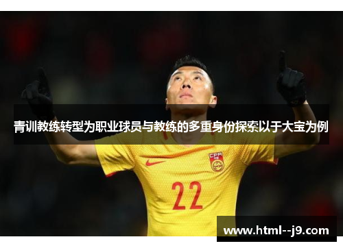 青训教练转型为职业球员与教练的多重身份探索以于大宝为例