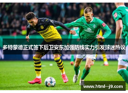 多特蒙德正式签下后卫安东加强防线实力引发球迷热议