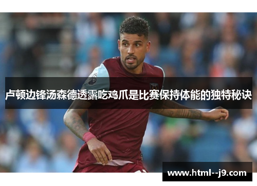 卢顿边锋汤森德透露吃鸡爪是比赛保持体能的独特秘诀